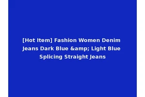 [Hot Item] Fashion Women Denim Jeans Dark Blue &amp; Light Blue Splicing Straight Jeans