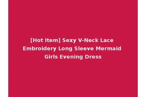 [Hot Item] Sexy V-Neck Lace Embroidery Long Sleeve Mermaid Girls Evening Dress