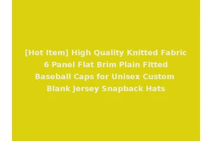 [Hot Item] High Quality Knitted Fabric 6 Panel Flat Brim Plain Fitted Baseball Caps for Unisex Custom Blank Jersey Snapback Hats