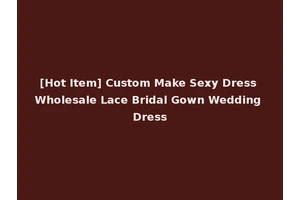 [Hot Item] Custom Make Sexy Dress Wholesale Lace Bridal Gown Wedding Dress