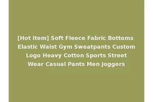 [Hot Item] Soft Fleece Fabric Bottoms Elastic Waist Gym Sweatpants Custom Logo Heavy Cotton Sports Street Wear Casual Pants Men Joggers