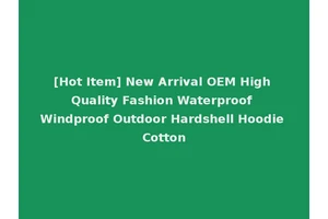 [Hot Item] New Arrival OEM High Quality Fashion Waterproof Windproof Outdoor Hardshell Hoodie Cotton