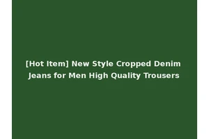 [Hot Item] New Style Cropped Denim Jeans for Men High Quality Trousers