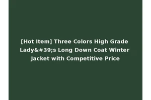 [Hot Item] Three Colors High Grade Lady's Long Down Coat Winter Jacket with Competitive Price