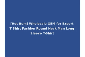 [Hot Item] Wholesale OEM for Export T Shirt Fashion Round Neck Man Long Sleeve T-Shirt