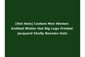 [Hot Item] Custom Men Women Knitted Winter Hat Big Logo Printed Jacquard Skully Beanies Hats