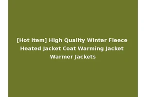 [Hot Item] High Quality Winter Fleece Heated Jacket Coat Warming Jacket Warmer Jackets