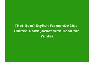 [Hot Item] Stylish Women's Quilted Down Jacket with Hood for Winter