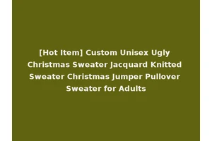 [Hot Item] Custom Unisex Ugly Christmas Sweater Jacquard Knitted Sweater Christmas Jumper Pullover Sweater for Adults