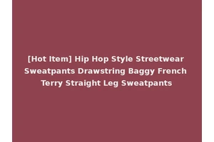 [Hot Item] Hip Hop Style Streetwear Sweatpants Drawstring Baggy French Terry Straight Leg Sweatpants