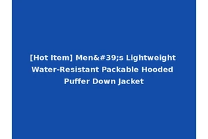 [Hot Item] Men's Lightweight Water-Resistant Packable Hooded Puffer Down Jacket