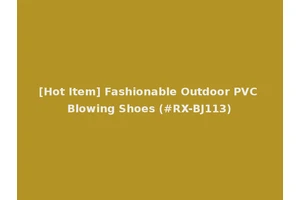 [Hot Item] Fashionable Outdoor PVC Blowing Shoes (#RX-BJ113)