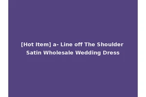 [Hot Item] a- Line off The Shoulder Satin Wholesale Wedding Dress