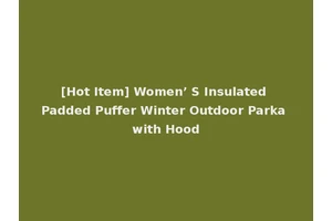 [Hot Item] Women’ S Insulated Padded Puffer Winter Outdoor Parka with Hood