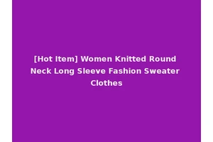[Hot Item] Women Knitted Round Neck Long Sleeve Fashion Sweater Clothes