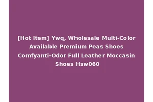 [Hot Item] Ywq, Wholesale Multi-Color Available Premium Peas Shoes Comfyanti-Odor Full Leather Moccasin Shoes Hsw060