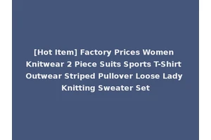 [Hot Item] Factory Prices Women Knitwear 2 Piece Suits Sports T-Shirt Outwear Striped Pullover Loose Lady Knitting Sweater Set