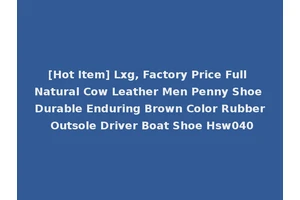 [Hot Item] Lxg, Factory Price Full Natural Cow Leather Men Penny Shoe Durable Enduring Brown Color Rubber Outsole Driver Boat Shoe Hsw040