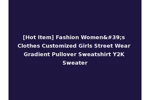 [Hot Item] Fashion Women's Clothes Customized Girls Street Wear Gradient Pullover Sweatshirt Y2K Sweater