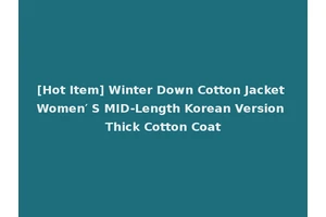 [Hot Item] Winter Down Cotton Jacket Women′ S MID-Length Korean Version Thick Cotton Coat