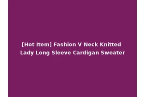 [Hot Item] Fashion V Neck Knitted Lady Long Sleeve Cardigan Sweater