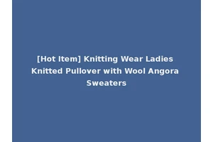 [Hot Item] Knitting Wear Ladies Knitted Pullover with Wool Angora Sweaters