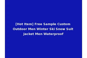 [Hot Item] Free Sample Custom Outdoor Men Winter Ski Snow Suit Jacket Men Waterproof