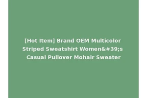 [Hot Item] Brand OEM Multicolor Striped Sweatshirt Women's Casual Pullover Mohair Sweater