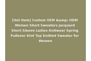 [Hot Item] Custom OEM &amp; ODM Women Short Sweaters Jacquard Short Sleeve Ladies Knitwear Spring Pullover Kint Top Knitted Sweater for Women