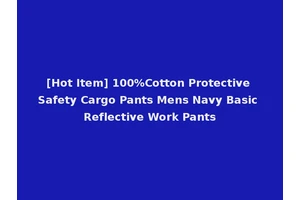 [Hot Item] 100%Cotton Protective Safety Cargo Pants Mens Navy Basic Reflective Work Pants