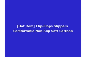 [Hot Item] Flip-Flops Slippers Comfortable Non-Slip Soft Cartoon