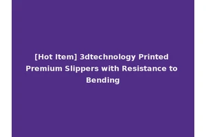 [Hot Item] 3dtechnology Printed Premium Slippers with Resistance to Bending