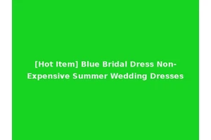 [Hot Item] Blue Bridal Dress Non-Expensive Summer Wedding Dresses