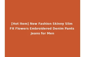 [Hot Item] New Fashion Skinny Slim Fit Flowers Embroidered Denim Pants Jeans for Men