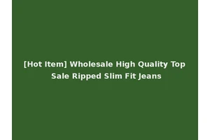 [Hot Item] Wholesale High Quality Top Sale Ripped Slim Fit Jeans