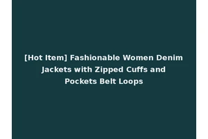 [Hot Item] Fashionable Women Denim Jackets with Zipped Cuffs and Pockets Belt Loops