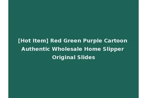 [Hot Item] Red Green Purple Cartoon Authentic Wholesale Home Slipper Original Slides