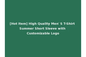 [Hot Item] High Quality Men′ S T-Shirt Summer Short Sleeve with Customizable Logo