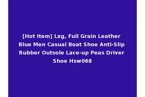 [Hot Item] Lxg, Full Grain Leather Blue Men Casual Boat Shoe Anti-Slip Rubber Outsole Lace-up Peas Driver Shoe Hsw068