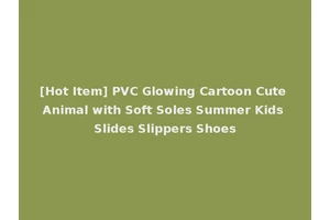 [Hot Item] PVC Glowing Cartoon Cute Animal with Soft Soles Summer Kids Slides Slippers Shoes