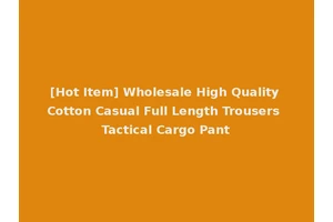 [Hot Item] Wholesale High Quality Cotton Casual Full Length Trousers Tactical Cargo Pant