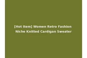 [Hot Item] Women Retro Fashion Niche Knitted Cardigan Sweater
