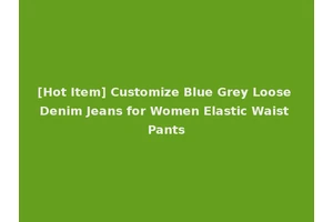 [Hot Item] Customize Blue Grey Loose Denim Jeans for Women Elastic Waist Pants