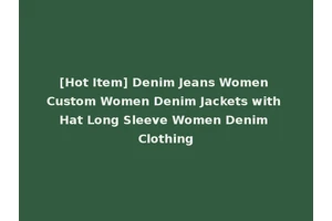 [Hot Item] Denim Jeans Women Custom Women Denim Jackets with Hat Long Sleeve Women Denim Clothing