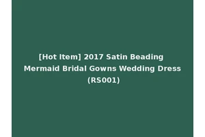 [Hot Item] 2017 Satin Beading Mermaid Bridal Gowns Wedding Dress (RS001)