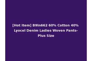 [Hot Item] B9ln662 60% Cotton 40% Lyocel Denim Ladies Woven Pants-Plus Size