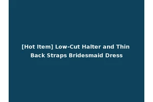 [Hot Item] Low-Cut Halter and Thin Back Straps Bridesmaid Dress