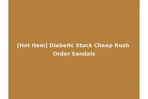 [Hot Item] Diabeitc Stock Cheap Rush Order Sandals