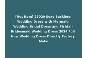 [Hot Item] 23020 Sexy Backless Wedding Dress with Mermaid Wedding Bridal Dress and Fishtail Bridesmaid Wedding Dress 2024 Full New Wedding Dress Directly Factory Make