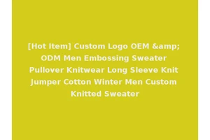 [Hot Item] Custom Logo OEM &amp; ODM Men Embossing Sweater Pullover Knitwear Long Sleeve Knit Jumper Cotton Winter Men Custom Knitted Sweater